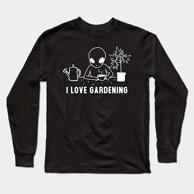 Cannabis I Love Gardening Alien 420 Gift Long Sleeve T-Shirt by UNDERGROUNDROOTS